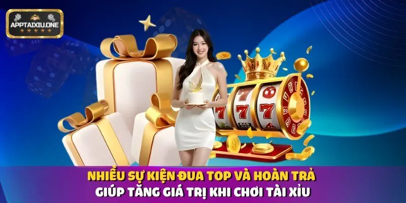 Nhiều sự kiện đua top và hoàn trả giúp tăng giá trị khi chơi tài xỉu