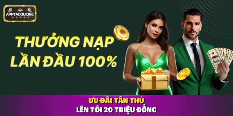 Ưu đãi tân thủ lên tới 20 triệu đồng